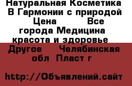 Натуральная Косметика “В Гармонии с природой“ › Цена ­ 200 - Все города Медицина, красота и здоровье » Другое   . Челябинская обл.,Пласт г.